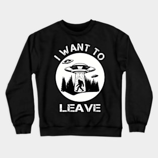 I Want To Leave Funny Gift Crewneck Sweatshirt